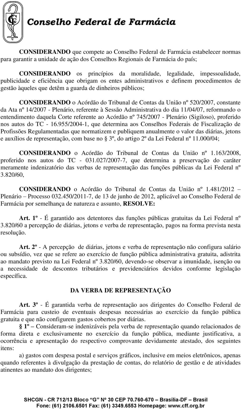 Tribunal de Contas da União nº 520/2007, constante da Ata nº 14/2007 - Plenário, referente à Sessão Administrativa do dia 11/04/07, reformando o entendimento daquela Corte referente ao Acórdão nº