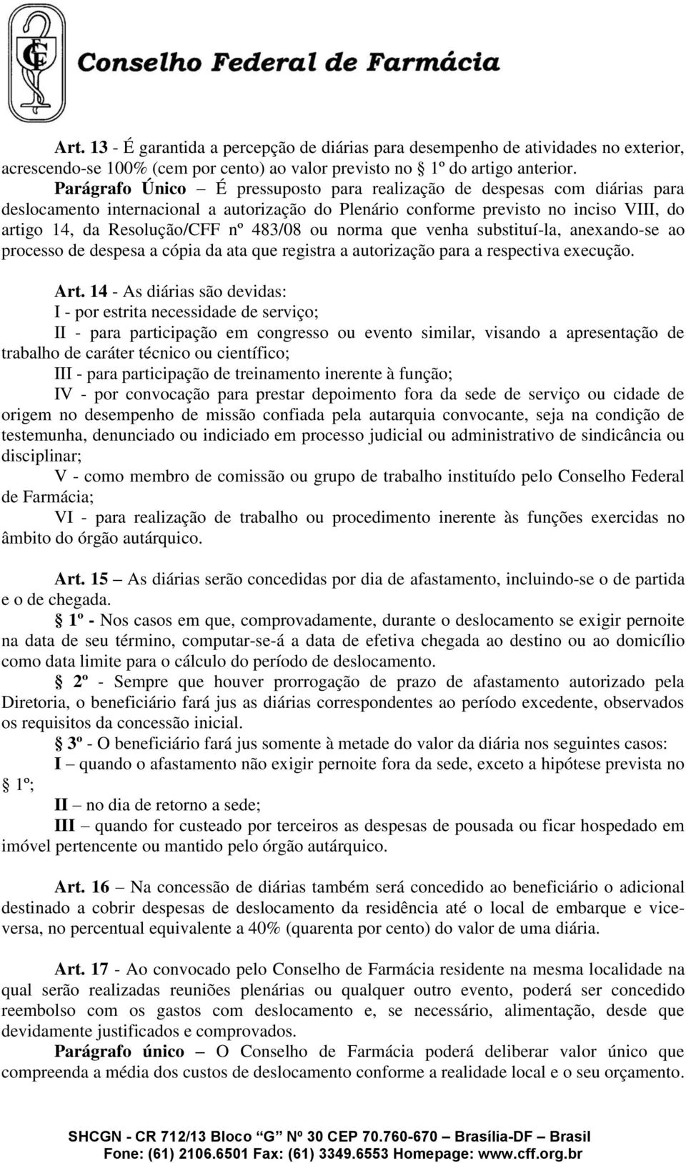 483/08 ou norma que venha substituí-la, anexando-se ao processo de despesa a cópia da ata que registra a autorização para a respectiva execução. Art.