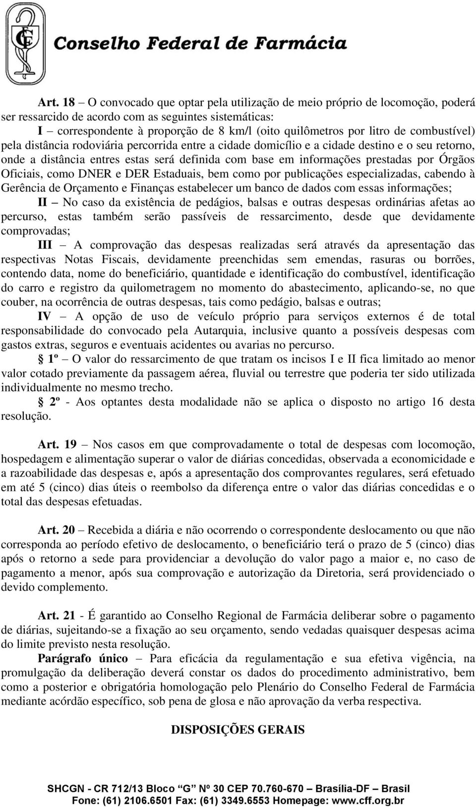 por Órgãos Oficiais, como DNER e DER Estaduais, bem como por publicações especializadas, cabendo à Gerência de Orçamento e Finanças estabelecer um banco de dados com essas informações; II No caso da