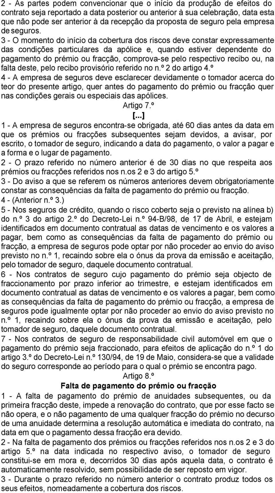 3 - O momento do início da cobertura dos riscos deve constar expressamente das condições particulares da apólice e, quando estiver dependente do pagamento do prémio ou fracção, comprova-se pelo