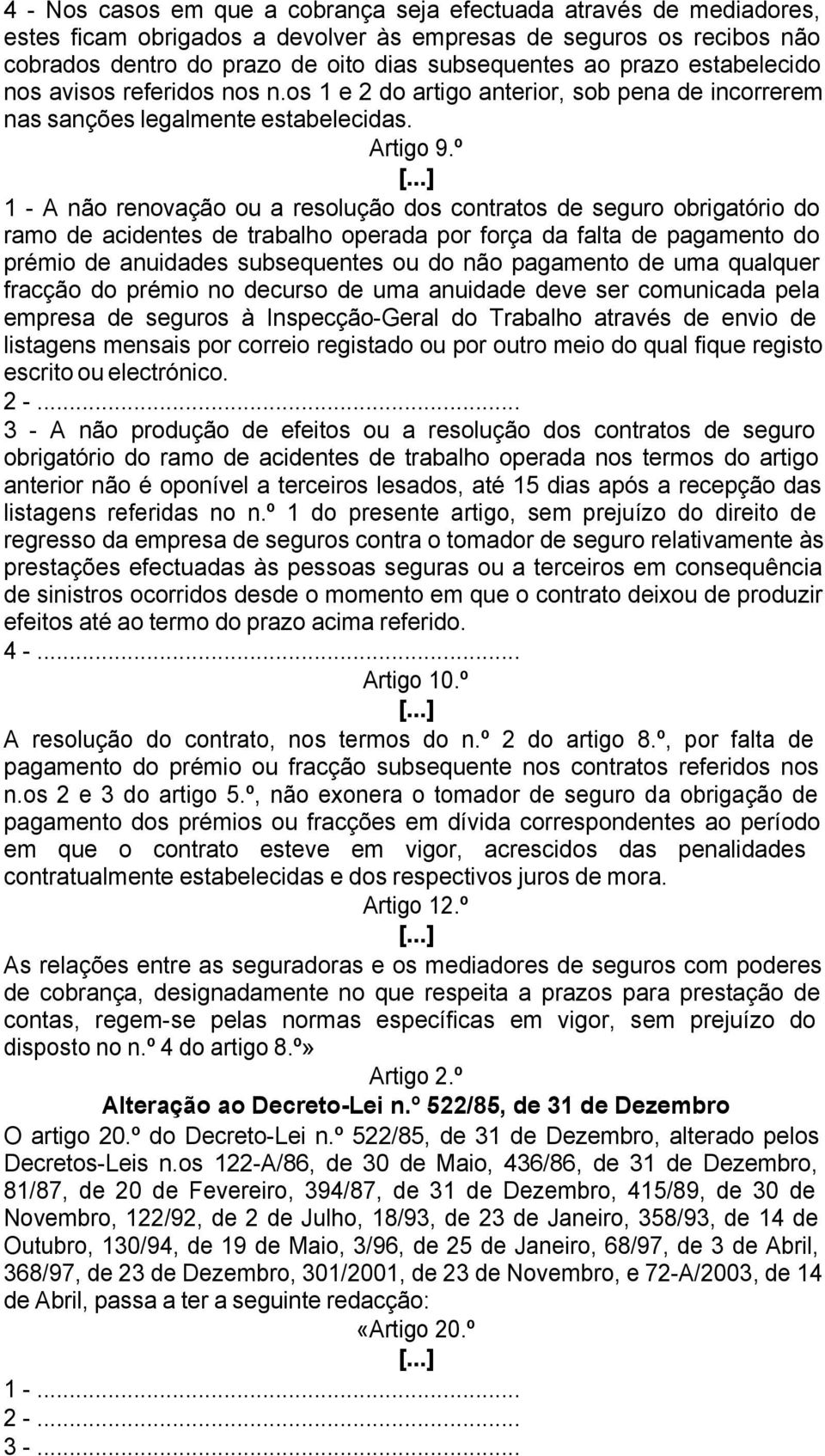 º 1 - A não renovação ou a resolução dos contratos de seguro obrigatório do ramo de acidentes de trabalho operada por força da falta de pagamento do prémio de anuidades subsequentes ou do não