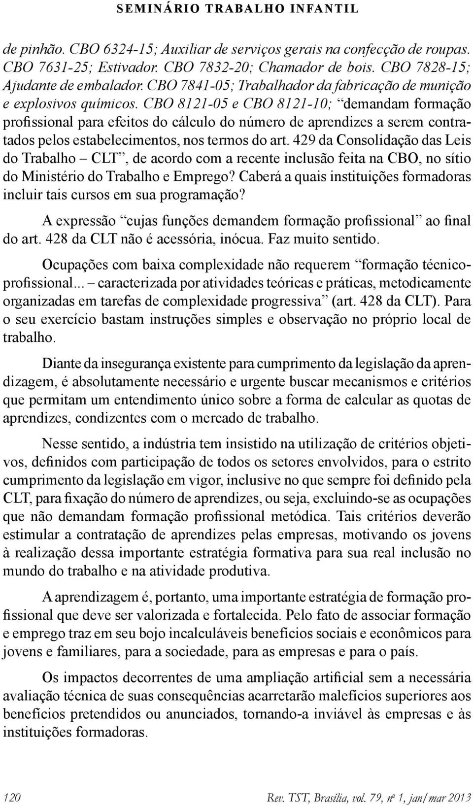 CBO 8121-05 e CBO 8121-10; demandam formação profissional para efeitos do cálculo do número de aprendizes a serem contratados pelos estabelecimentos, nos termos do art.