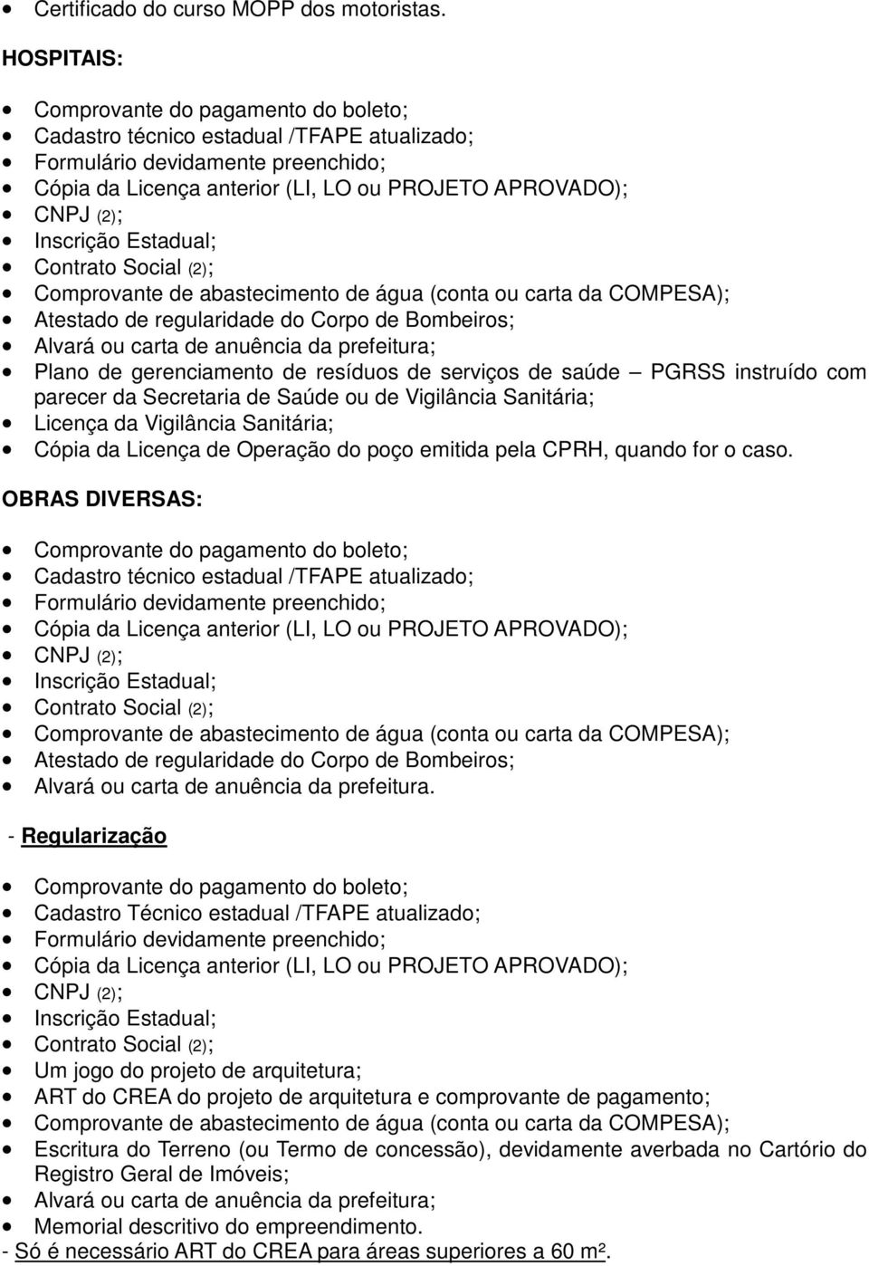 da Vigilância Sanitária; Cópia da Licença de Operação do poço emitida pela CPRH, quando for o caso.