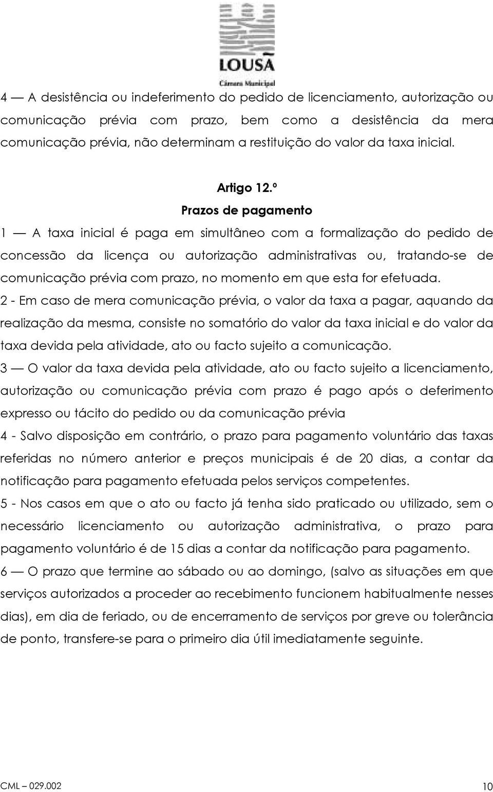 º Prazos de pagamento 1 A taxa inicial é paga em simultâneo com a formalização do pedido de concessão da licença ou autorização administrativas ou, tratando-se de comunicação prévia com prazo, no