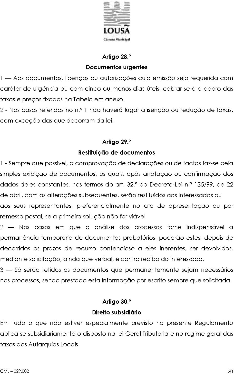 Tabela em anexo. 2 - Nos casos referidos no n.º 1 não haverá lugar a isenção ou redução de taxas, com exceção das que decorram da lei. Artigo 29.