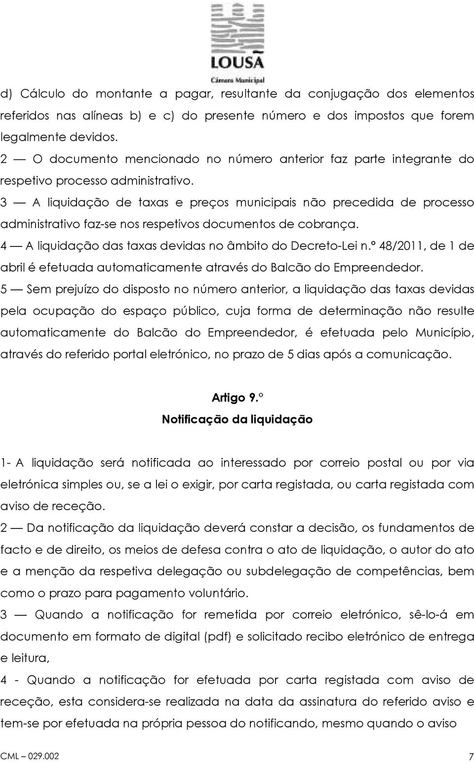 3 A liquidação de taxas e preços municipais não precedida de processo administrativo faz-se nos respetivos documentos de cobrança. 4 A liquidação das taxas devidas no âmbito do Decreto-Lei n.