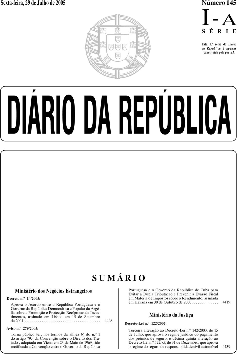 o 14/2005: Aprova o Acordo entre a República Portuguesa e o Governo da República Democrática e Popular da Argélia sobre a Promoção e Protecção Recíprocas de Investimentos, assinado em Lisboa em 15 de