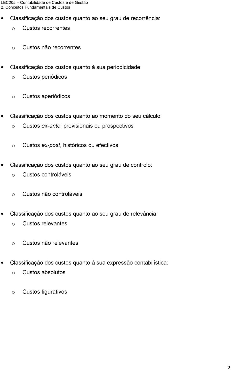 peridicidade: Custs periódics Custs aperiódics Classificaçã ds custs quant a mment d seu cálcul: Custs ex-ante, previsinais u prspectivs Custs ex-pst,