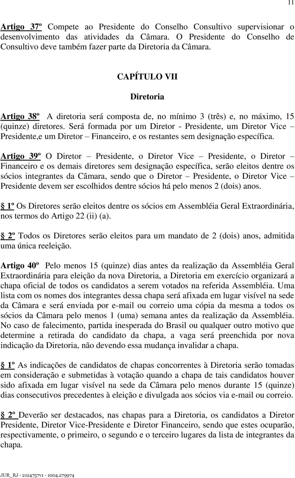 CAPÍTULO VII Diretoria Artigo 38º A diretoria será composta de, no mínimo 3 (três) e, no máximo, 15 (quinze) diretores.