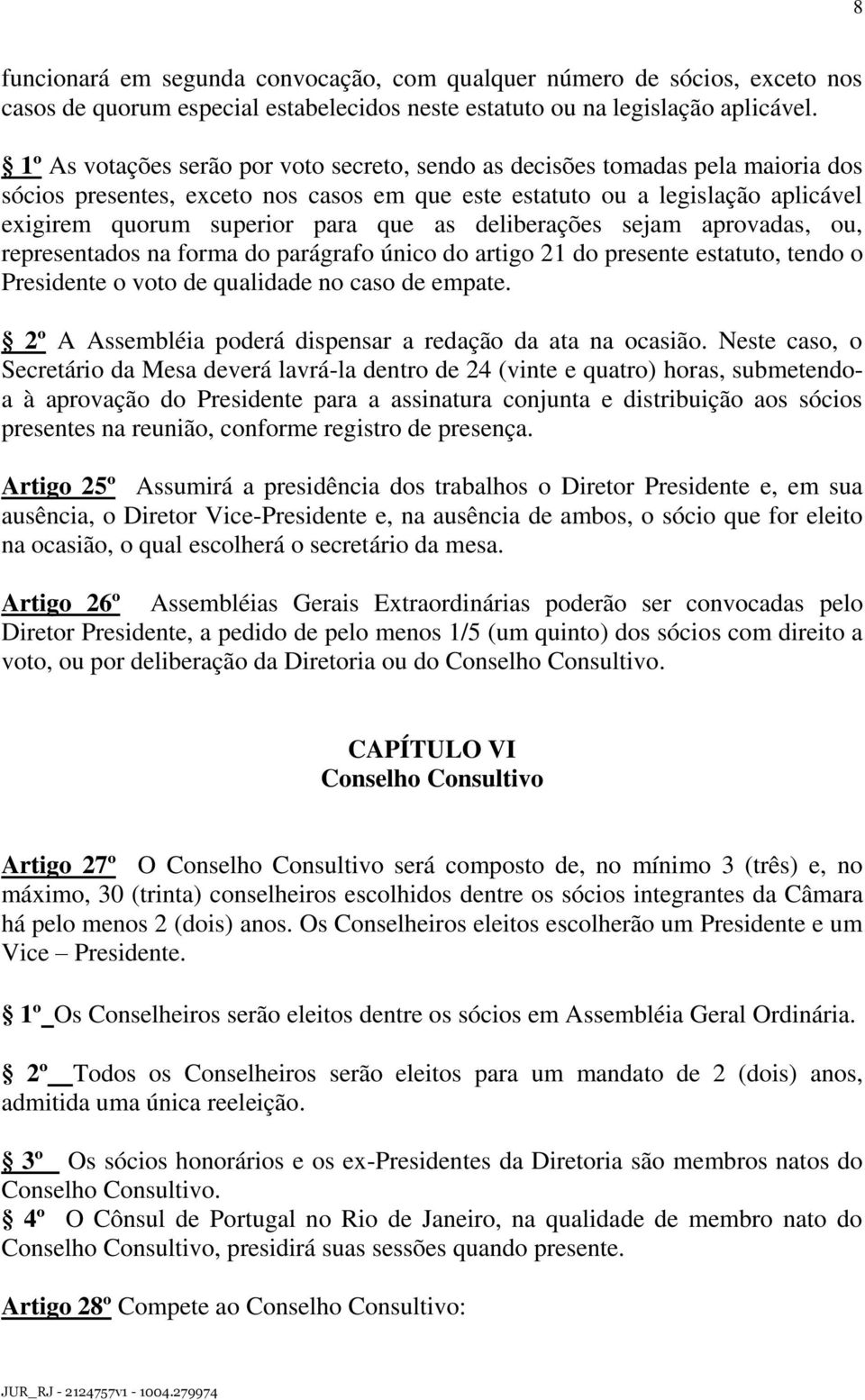as deliberações sejam aprovadas, ou, representados na forma do parágrafo único do artigo 21 do presente estatuto, tendo o Presidente o voto de qualidade no caso de empate.