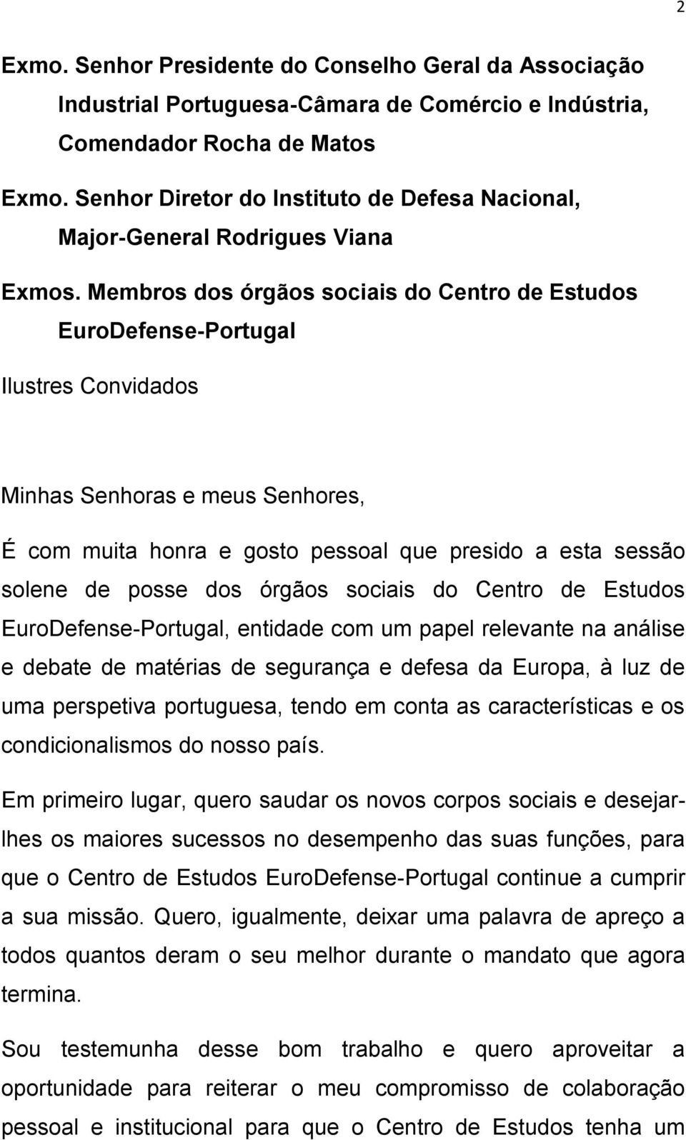 Membros dos órgãos sociais do Centro de Estudos EuroDefense-Portugal Ilustres Convidados Minhas Senhoras e meus Senhores, É com muita honra e gosto pessoal que presido a esta sessão solene de posse
