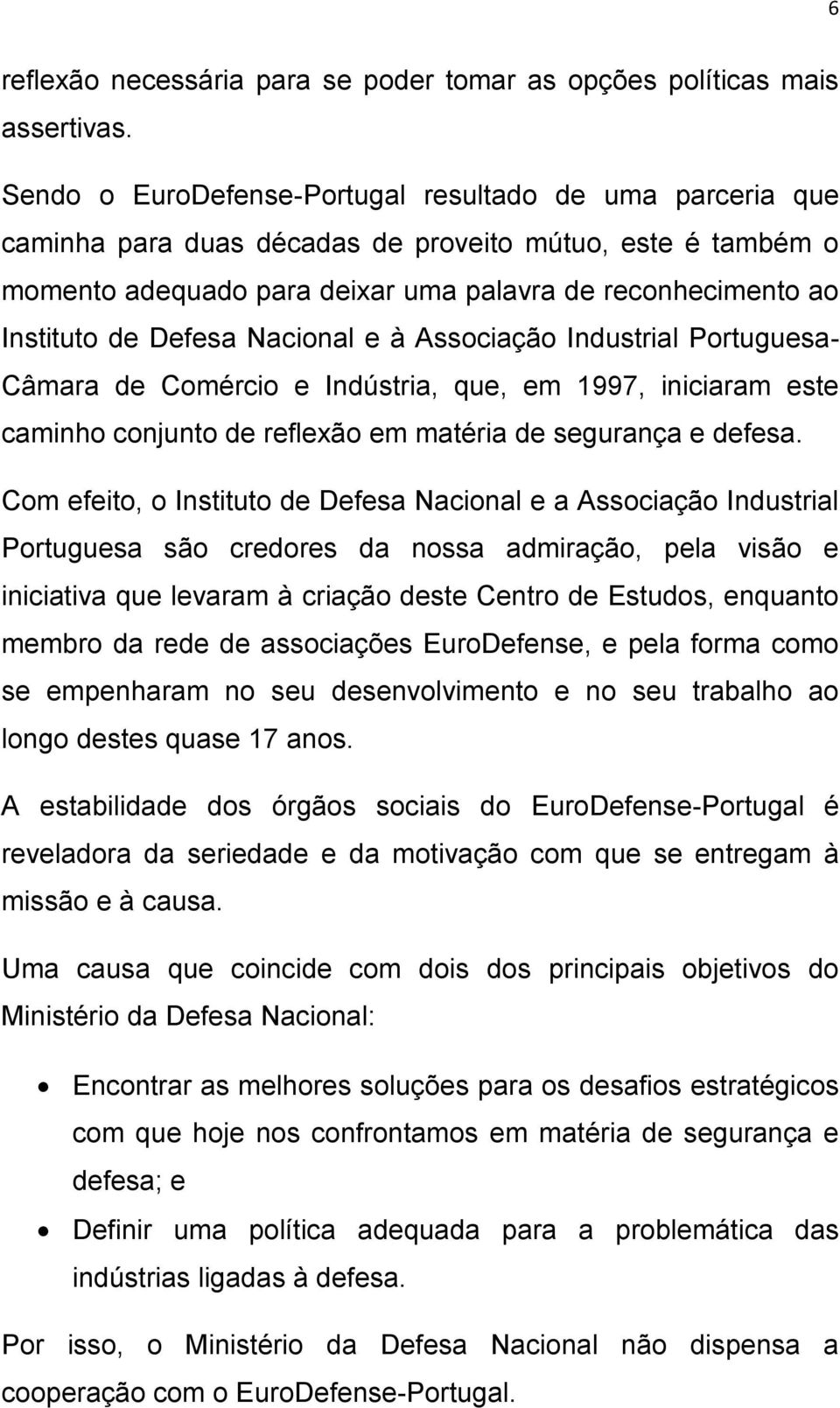 Defesa Nacional e à Associação Industrial Portuguesa- Câmara de Comércio e Indústria, que, em 1997, iniciaram este caminho conjunto de reflexão em matéria de segurança e defesa.