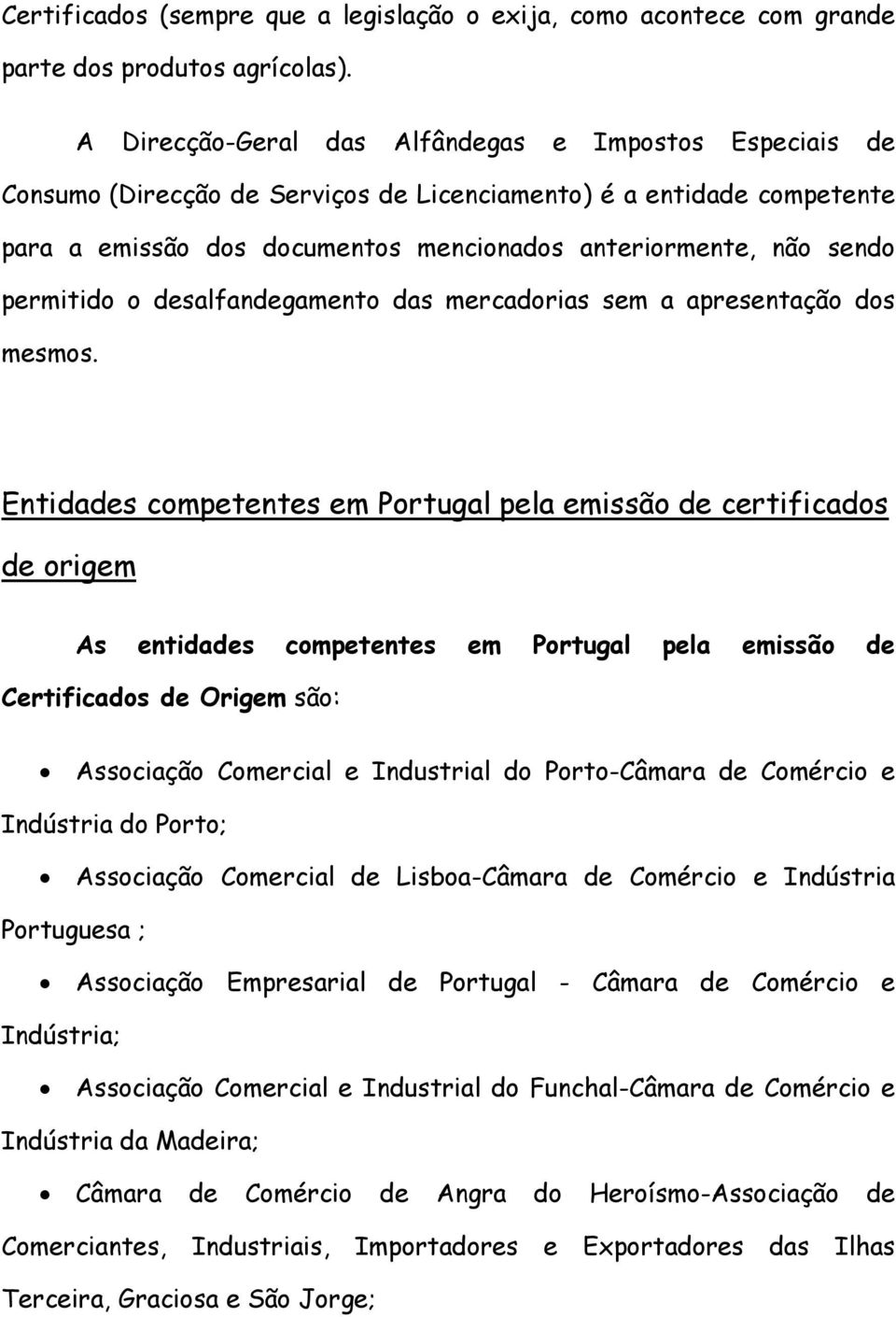 permitido o desalfandegamento das mercadorias sem a apresentação dos mesmos.