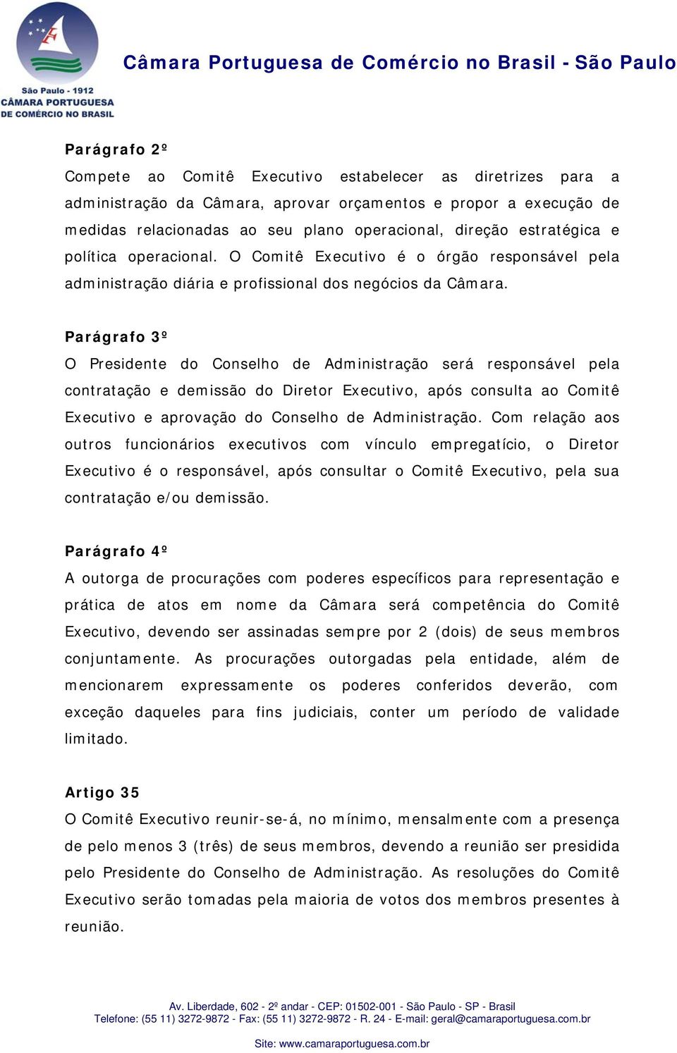 Parágrafo 3º O Presidente do Conselho de Administração será responsável pela contratação e demissão do Diretor Executivo, após consulta ao Comitê Executivo e aprovação do Conselho de Administração.