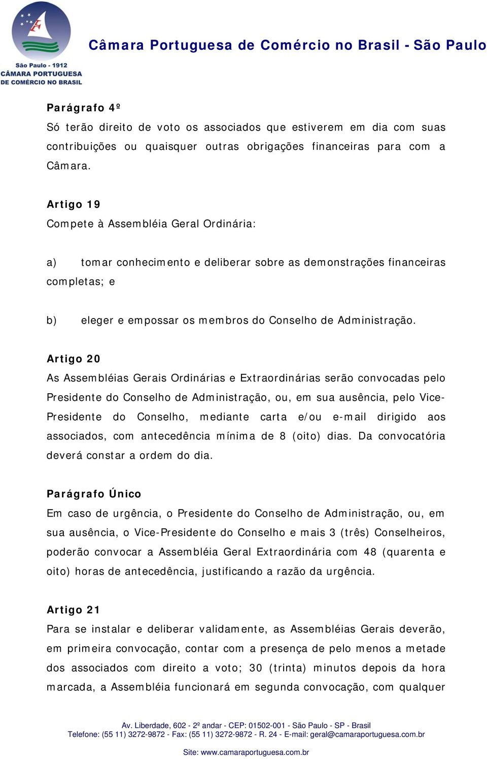 Artigo 20 As Assembléias Gerais Ordinárias e Extraordinárias serão convocadas pelo Presidente do Conselho de Administração, ou, em sua ausência, pelo Vice- Presidente do Conselho, mediante carta e/ou