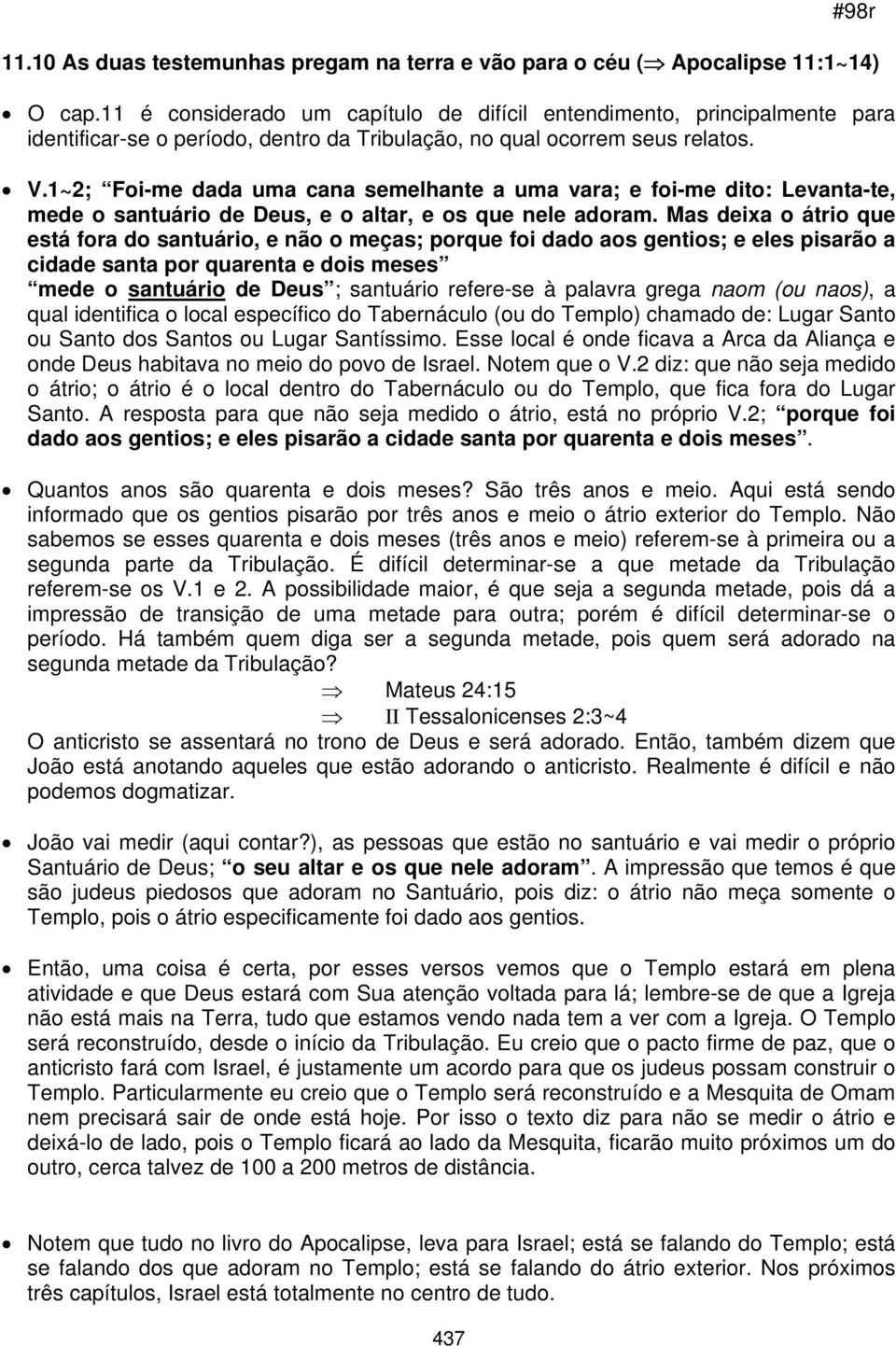 1~2; Foi-me dada uma cana semelhante a uma vara; e foi-me dito: Levanta-te, mede o santuário de Deus, e o altar, e os que nele adoram.