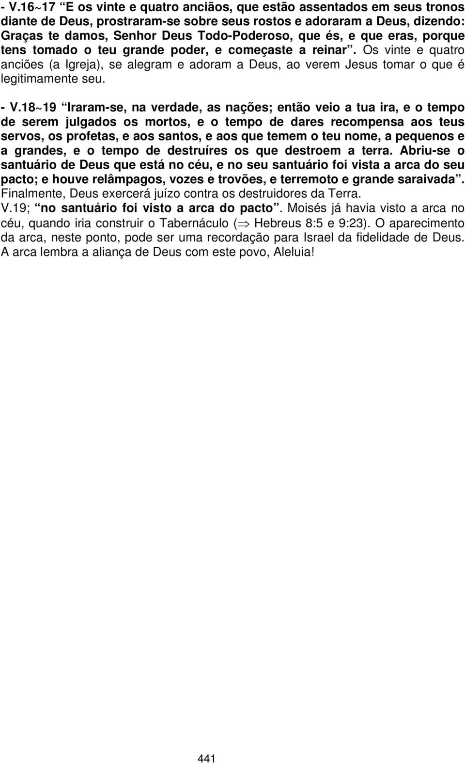 18~19 Iraram-se, na verdade, as nações; então veio a tua ira, e o tempo de serem julgados os mortos, e o tempo de dares recompensa aos teus servos, os profetas, e aos santos, e aos que temem o teu