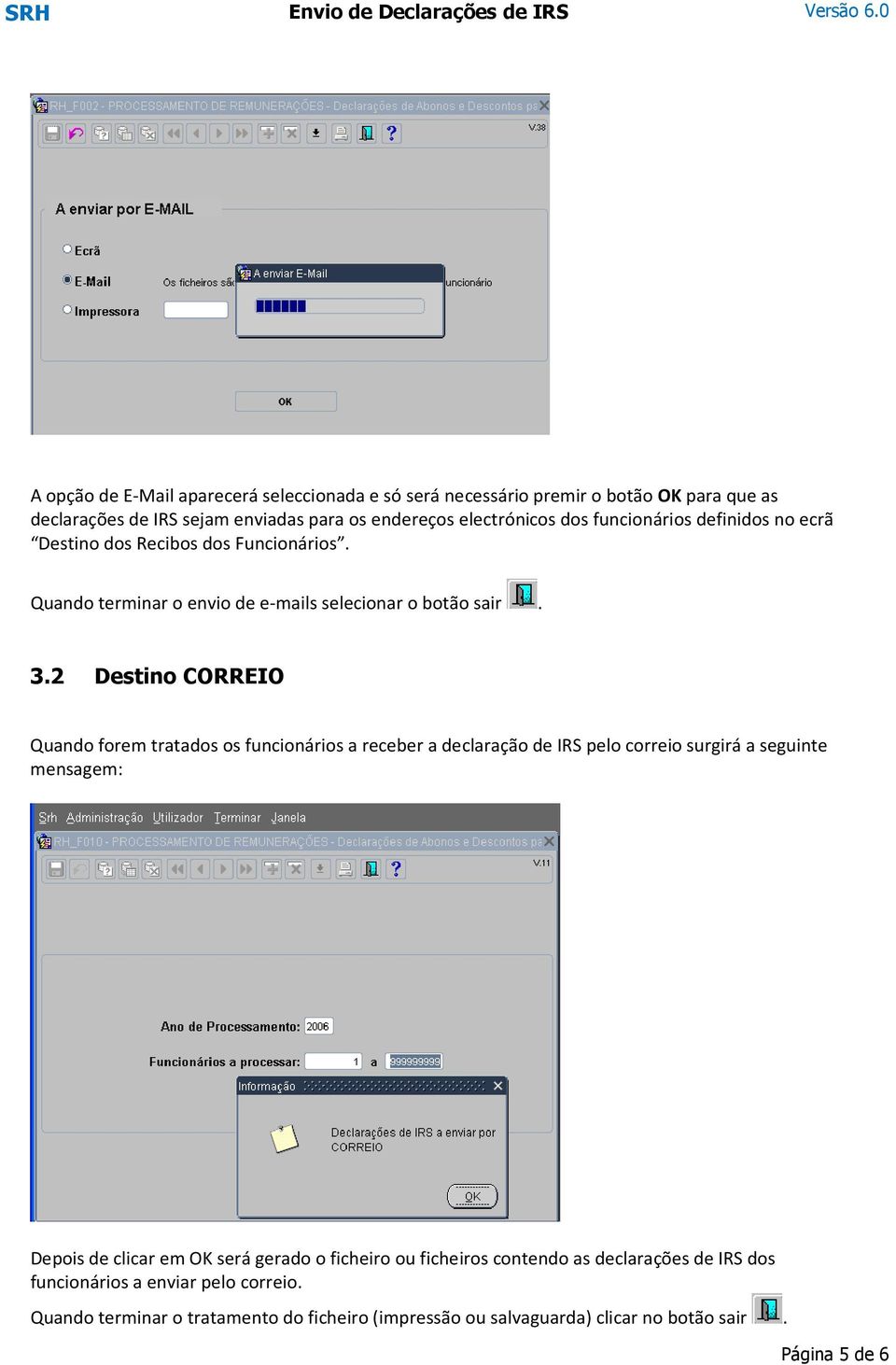 2 Destino CORREIO Quando forem tratados os funcionários a receber a declaração de IRS pelo correio surgirá a seguinte mensagem: Depois de clicar em OK será gerado