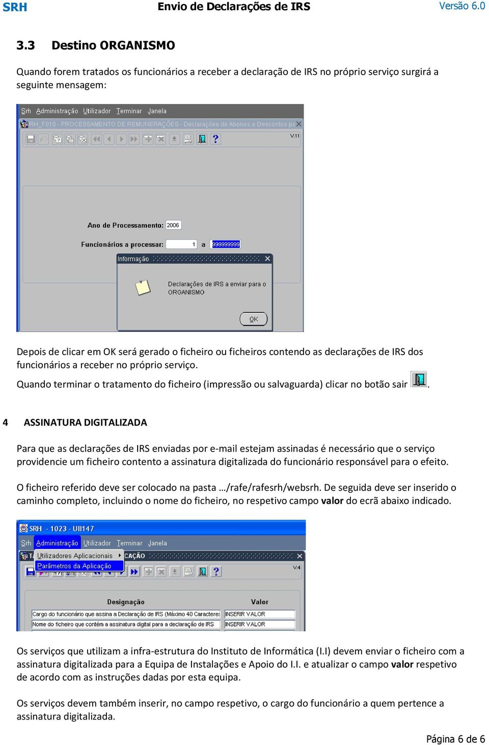 4 ASSINATURA DIGITALIZADA Para que as declarações de IRS enviadas por e-mail estejam assinadas é necessário que o serviço providencie um ficheiro contento a assinatura digitalizada do funcionário