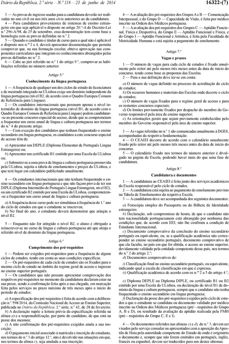 4 Para candidatos provenientes de sistemas de ensino estrangeiro em que seja aplicável o disposto no artigo 20.º -A do Decreto -Lei n.