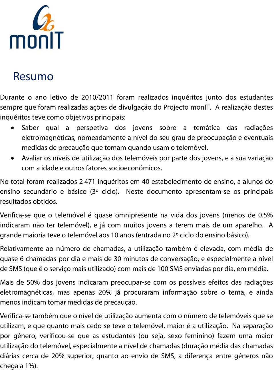 eventuais medidas de precaução que tomam quando usam o telemóvel. Avaliar os níveis de utilização dos telemóveis por parte dos jovens, e a sua variação com a idade e outros fatores socioeconómicos.