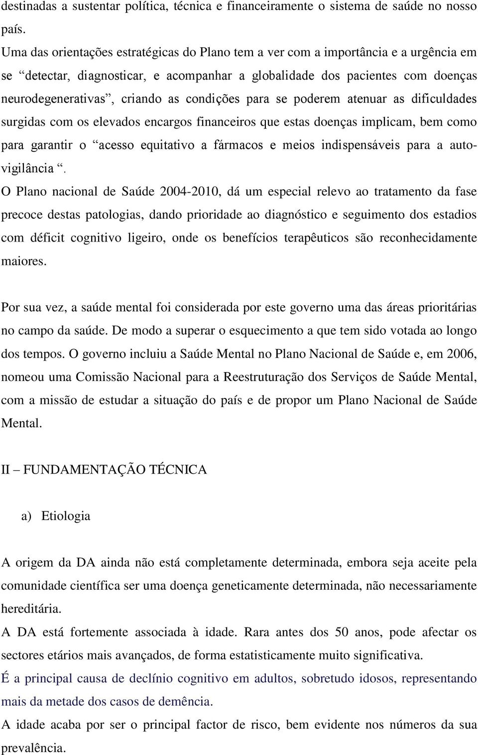 condições para se poderem atenuar as dificuldades surgidas com os elevados encargos financeiros que estas doenças implicam, bem como para garantir o acesso equitativo a fármacos e meios