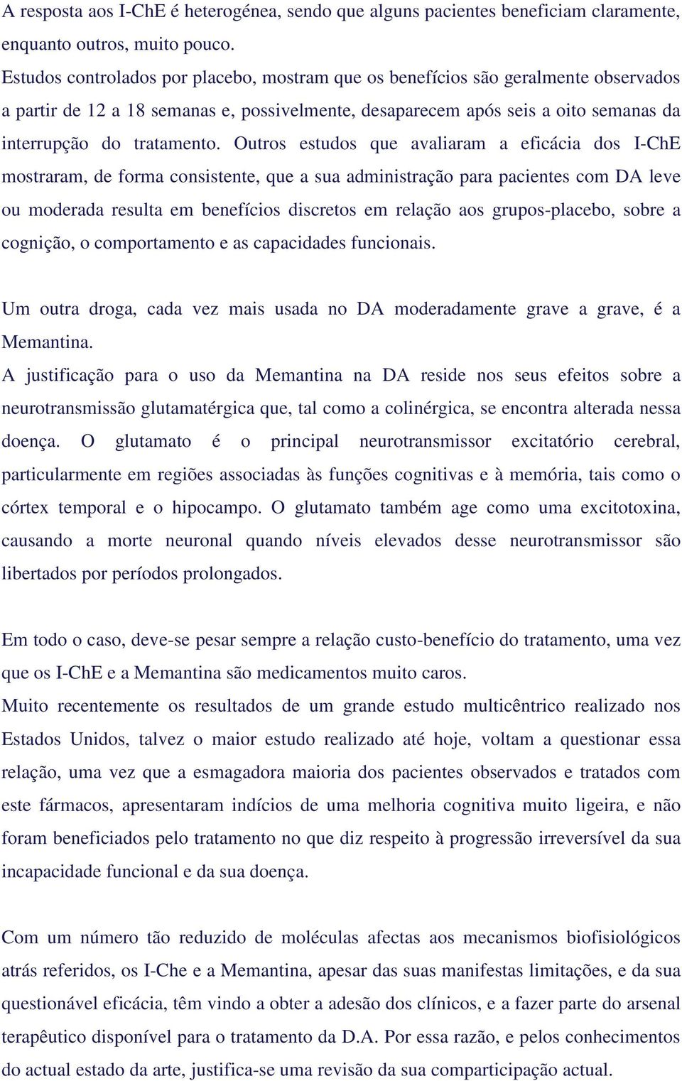 Outros estudos que avaliaram a eficácia dos I-ChE mostraram, de forma consistente, que a sua administração para pacientes com DA leve ou moderada resulta em benefícios discretos em relação aos