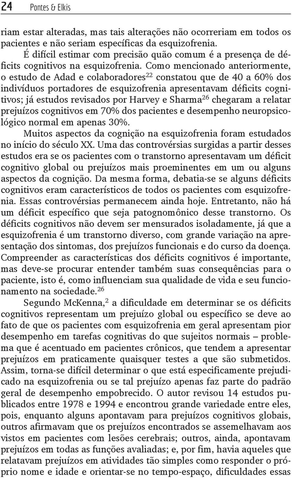 Como mencionado anteriormente, o estudo de Adad e colaboradores 22 constatou que de 40 a 60% dos indivíduos portadores de esquizofrenia apresentavam déficits cognitivos; já estudos revisados por