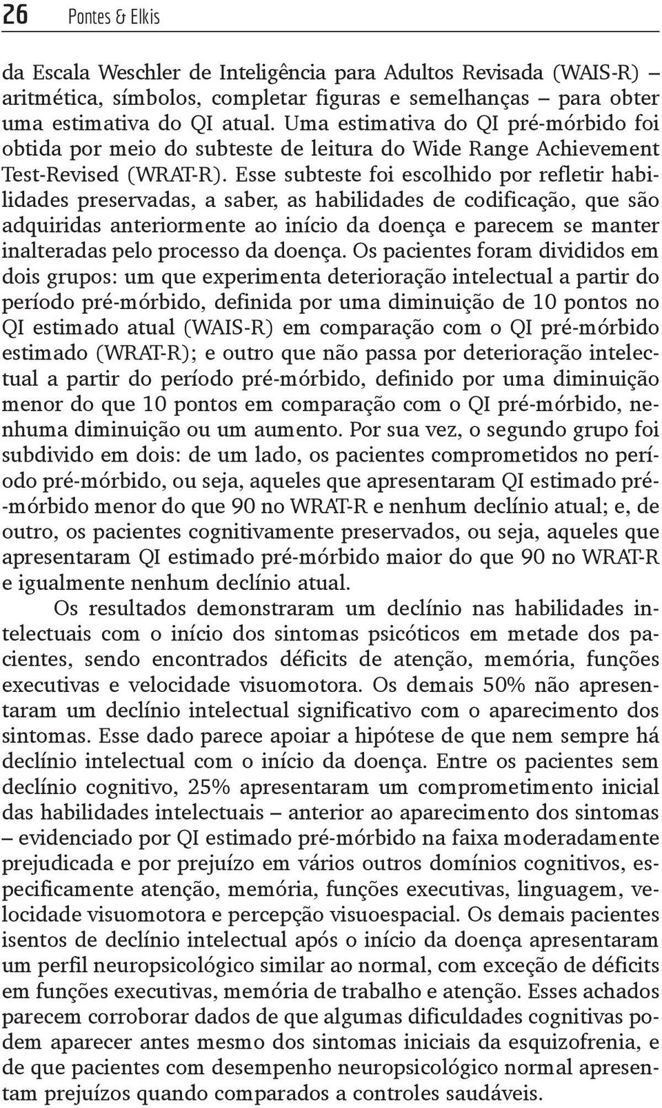 Esse subteste foi escolhido por refletir habilidades preservadas, a saber, as habilidades de codificação, que são adquiridas anteriormente ao início da doença e parecem se manter inalteradas pelo