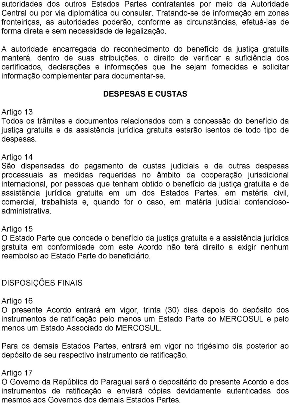 A autoridade encarregada do reconhecimento do benefício da justiça gratuita manterá, dentro de suas atribuições, o direito de verificar a suficiência dos certificados, declarações e informações que