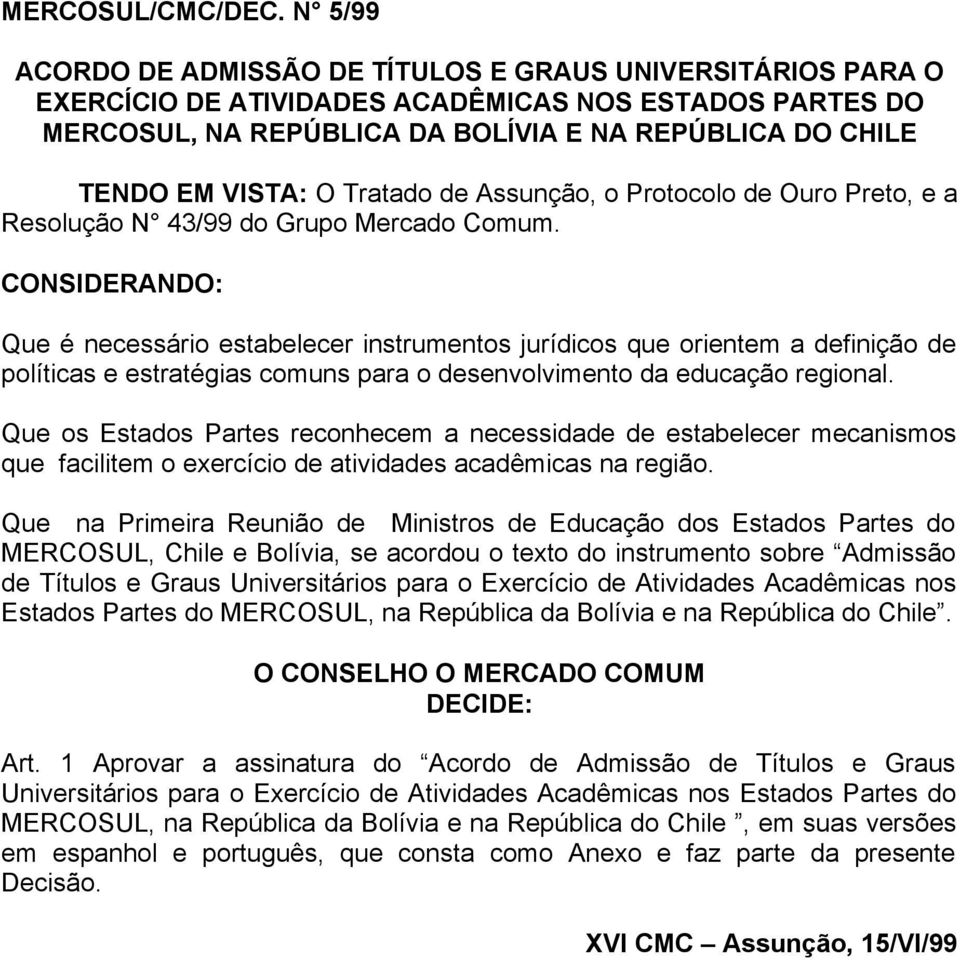 Tratado de Assunção, o Protocolo de Ouro Preto, e a Resolução N 43/99 do Grupo Mercado Comum.