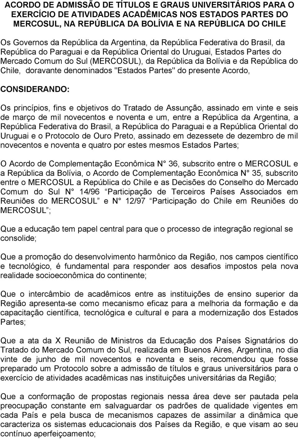 do Chile, doravante denominados "Estados Partes" do presente Acordo, CONSIDERANDO: Os princípios, fins e objetivos do Tratado de Assunção, assinado em vinte e seis de março de mil novecentos e