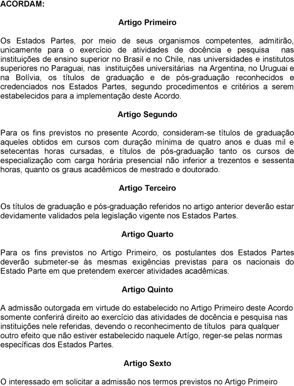 reconhecidos e credenciados nos Estados Partes, segundo procedimentos e critérios a serem estabelecidos para a implementação deste Acordo.