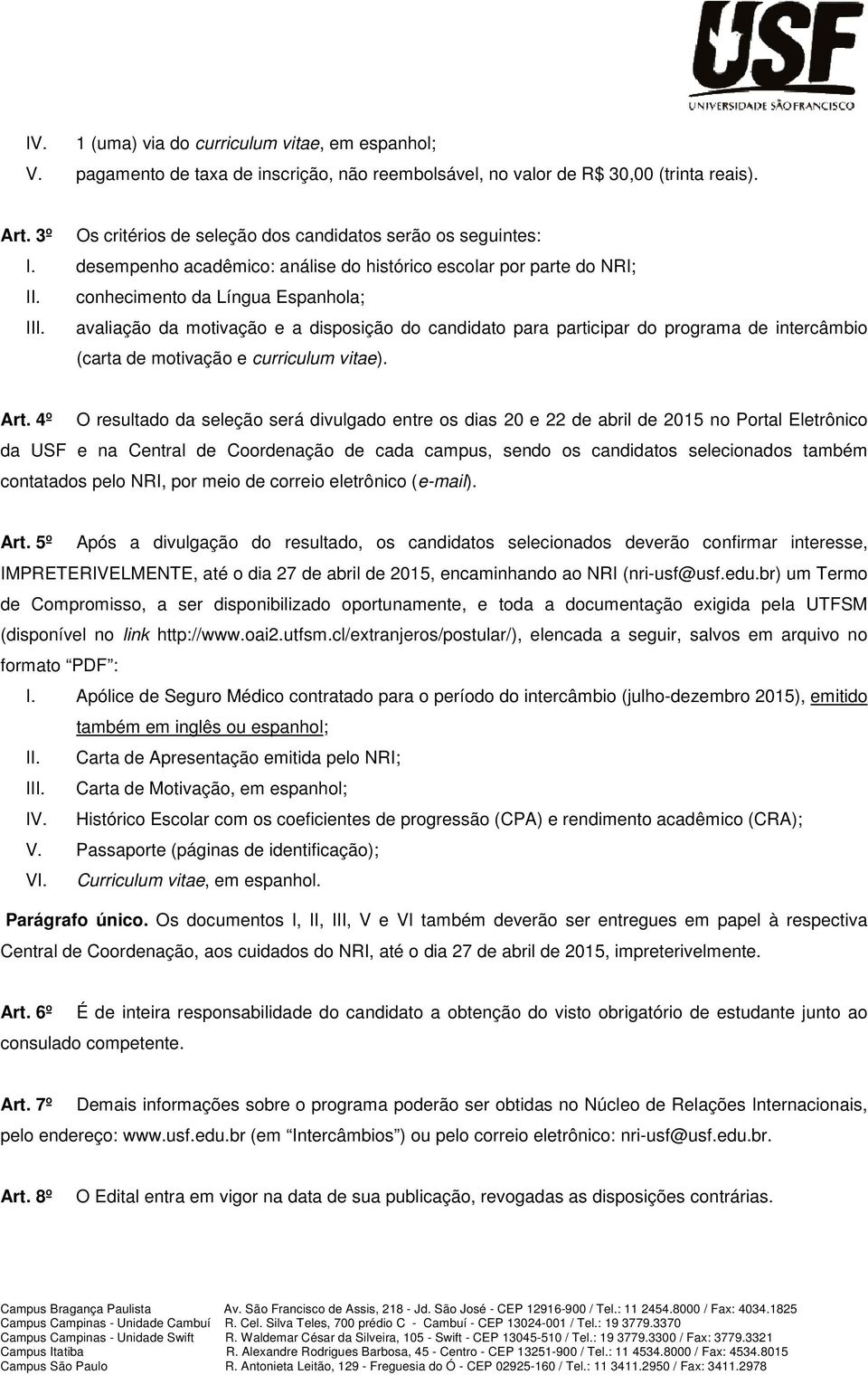 avaliação da motivação e a disposição do candidato para participar do programa de intercâmbio (carta de motivação e curriculum vitae). Art.