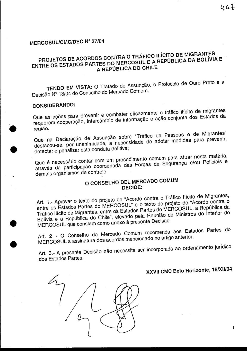 CONSIDERANDO: Que as ações para prevenir e combater eficazmente o tráfico ilícito de migrantes requerem cooperação, intercâmbio de informação e ação conjunta dos Estados da região.