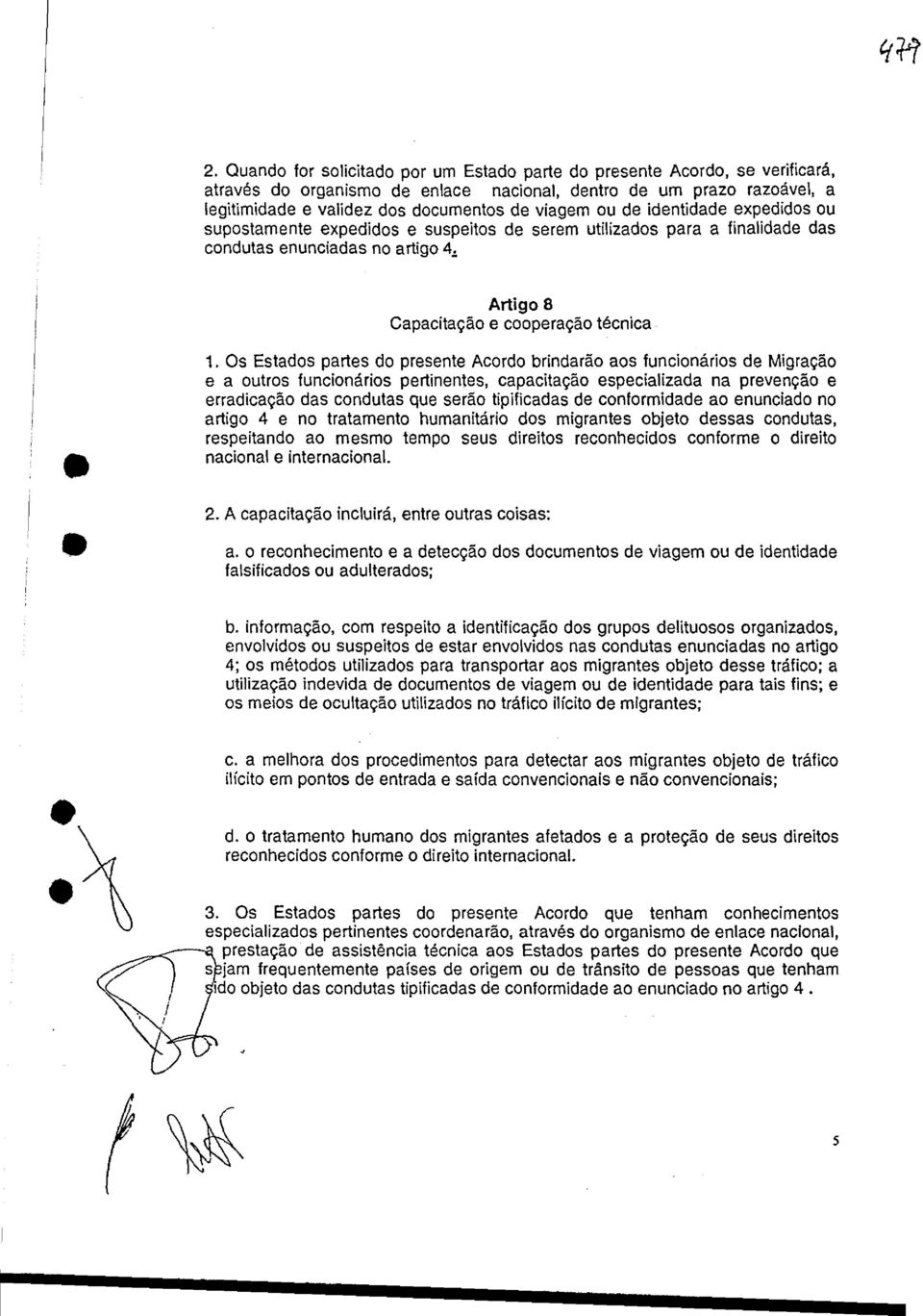 Os Estados partes do presente Acordo brindarão aos funcionários de Migração e a outros funcionários pertinentes, capacitação especializada na prevenção e erradicação das condutas que serão