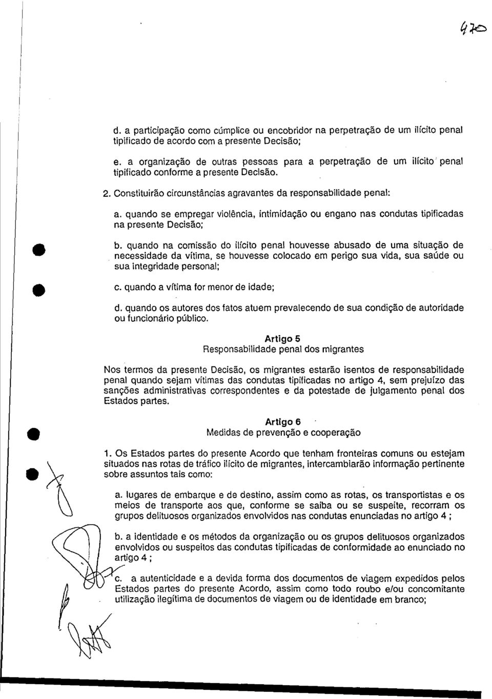 quando se empregar violência, intimidação ou engano nas condutas tipificadas na presente Decisão; b. quando na comissão do ilícito penal houvesse abusado de uma situação de. necessidade da vítima.