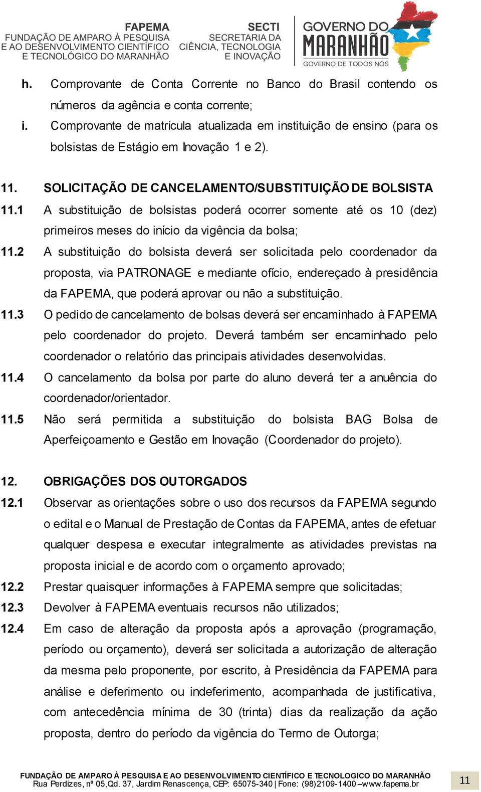 1 A substituição de bolsistas poderá ocorrer somente até os 10 (dez) primeiros meses do início da vigência da bolsa; 11.