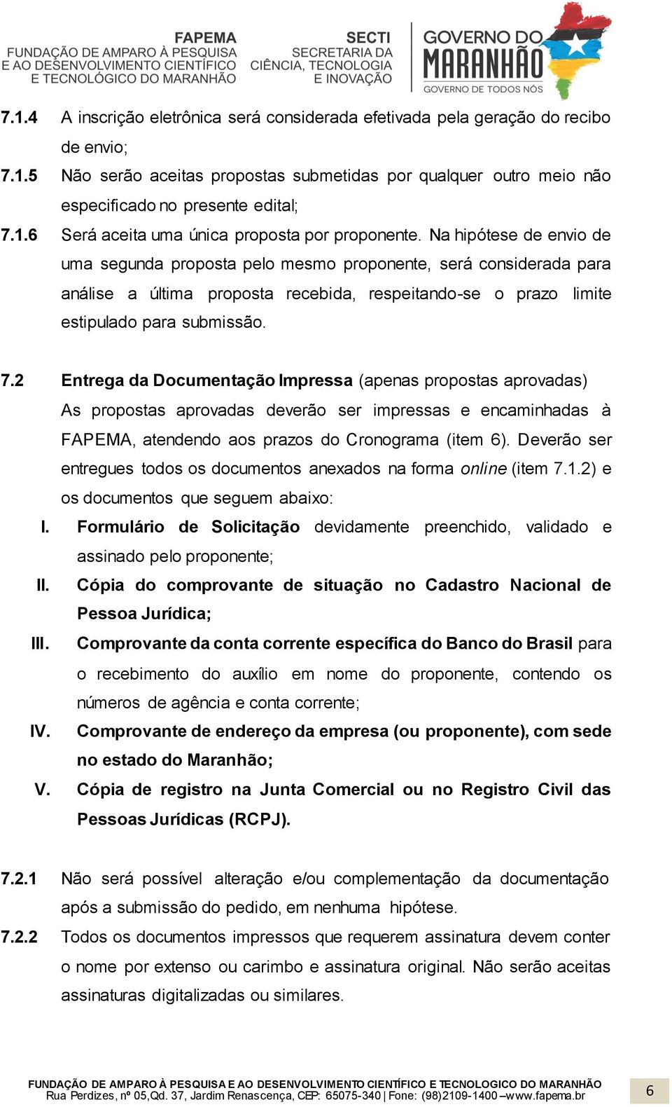 2 Entrega da Documentação Impressa (apenas propostas aprovadas) As propostas aprovadas deverão ser impressas e encaminhadas à FAPEMA, atendendo aos prazos do Cronograma (item 6).