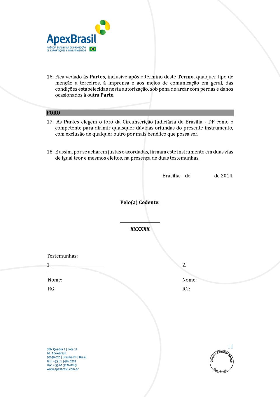 As Partes elegem o foro da Circunscrição Judiciária de Brasília - DF como o competente para dirimir quaisquer dúvidas oriundas do presente instrumento, com exclusão de qualquer