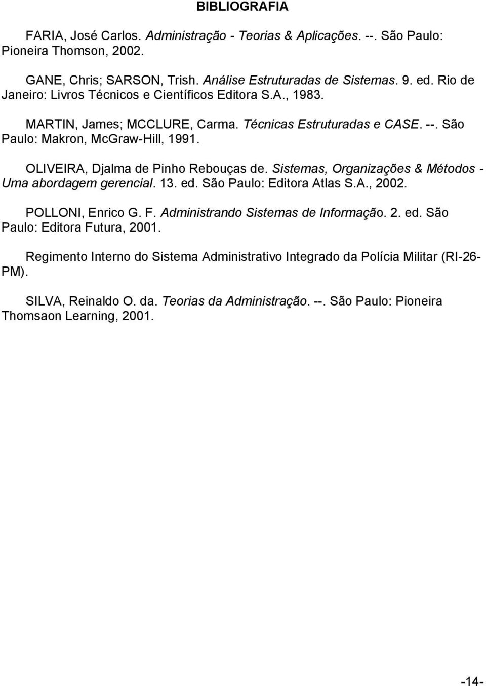 OLIVEIRA, Djalma de Pinho Rebouças de. Sistemas, Organizações & Métodos - Uma abordagem gerencial. 13. ed. São Paulo: Editora Atlas S.A., 2002. POLLONI, Enrico G. F.