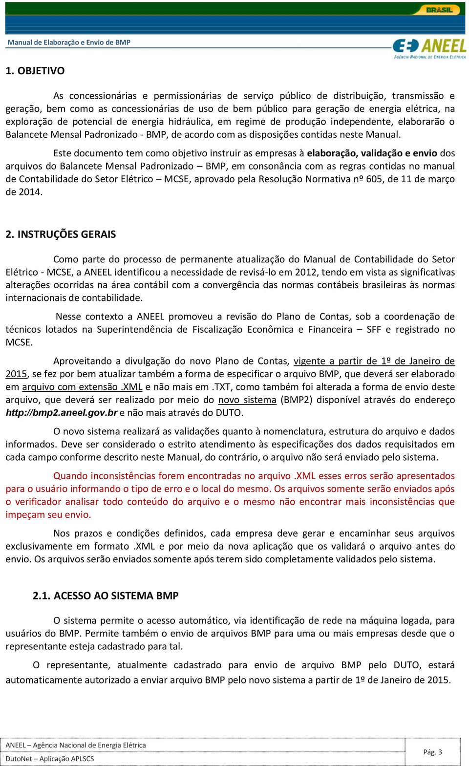 Este documento tem como objetivo instruir as empresas à elaboração, validação e envio dos arquivos do Balancete Mensal Padronizado BMP, em consonância com as regras contidas no manual de