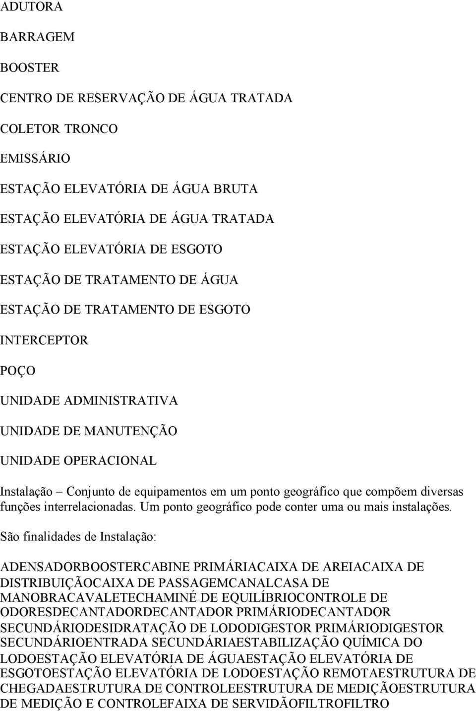 compõem diversas funções interrelacionadas. Um ponto geográfico pode conter uma ou mais instalações.