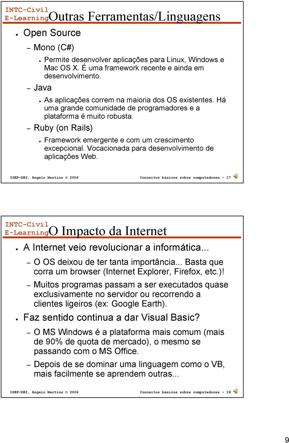 Vocacionada para desenvolvimento de aplicações Web. ISEP DEI, Angelo Martins 2006 Conceitos básicos sobre computadores - 17 O Impacto da Internet A Internet veio revolucionar a informática.