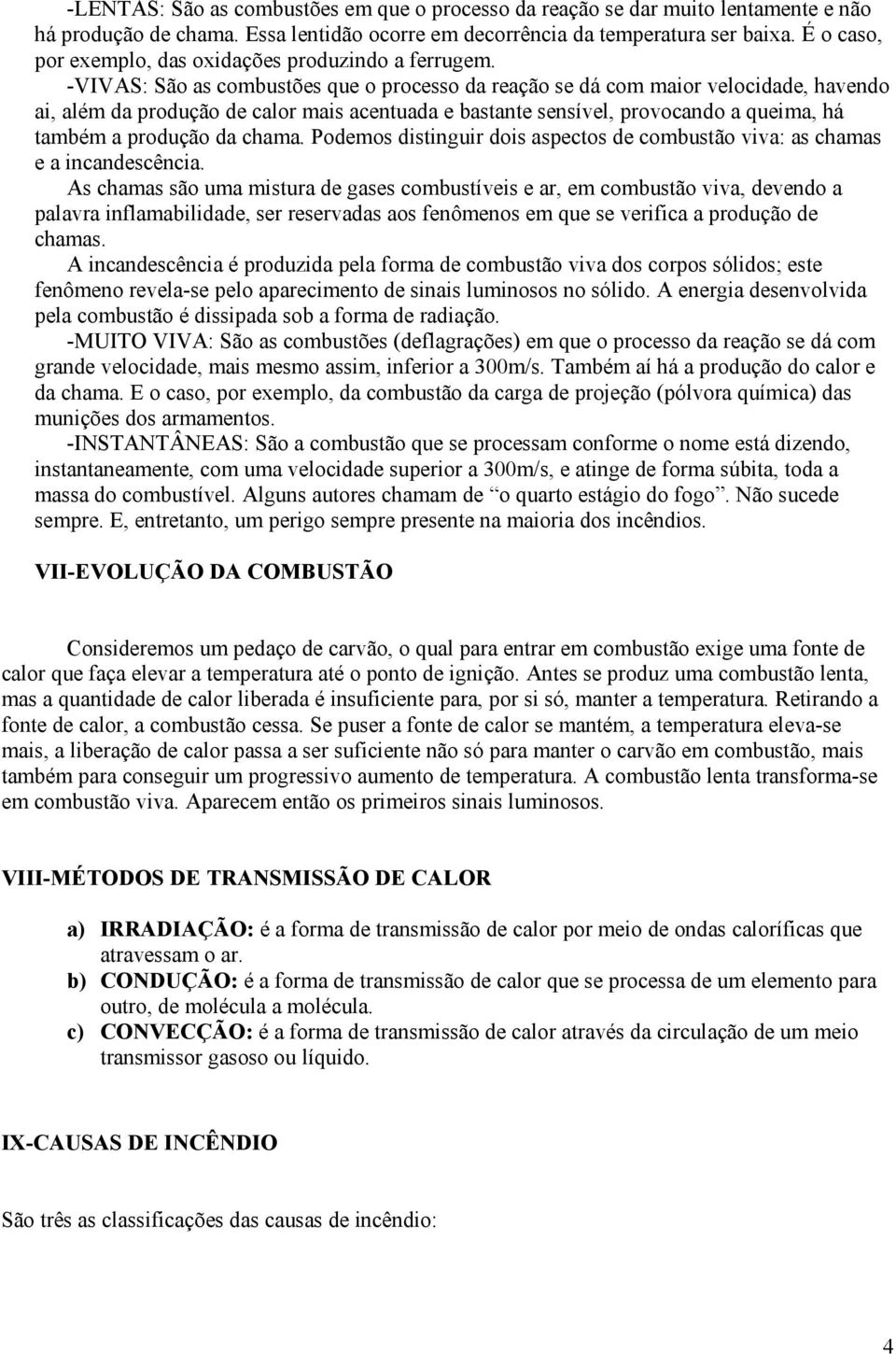 -VIVAS: São as combustões que o processo da reação se dá com maior velocidade, havendo ai, além da produção de calor mais acentuada e bastante sensível, provocando a queima, há também a produção da