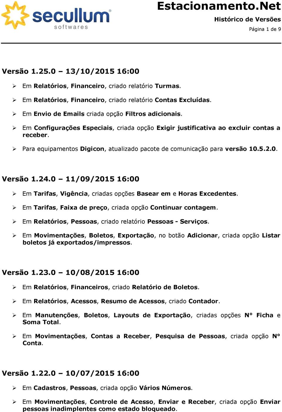 Para equipamentos Digicon, atualizado pacote de comunicação para versão 10.5.2.0. Versão 1.24.0 11/09/2015 16:00 Em Tarifas, Vigência, criadas opções Basear em e Horas Excedentes.