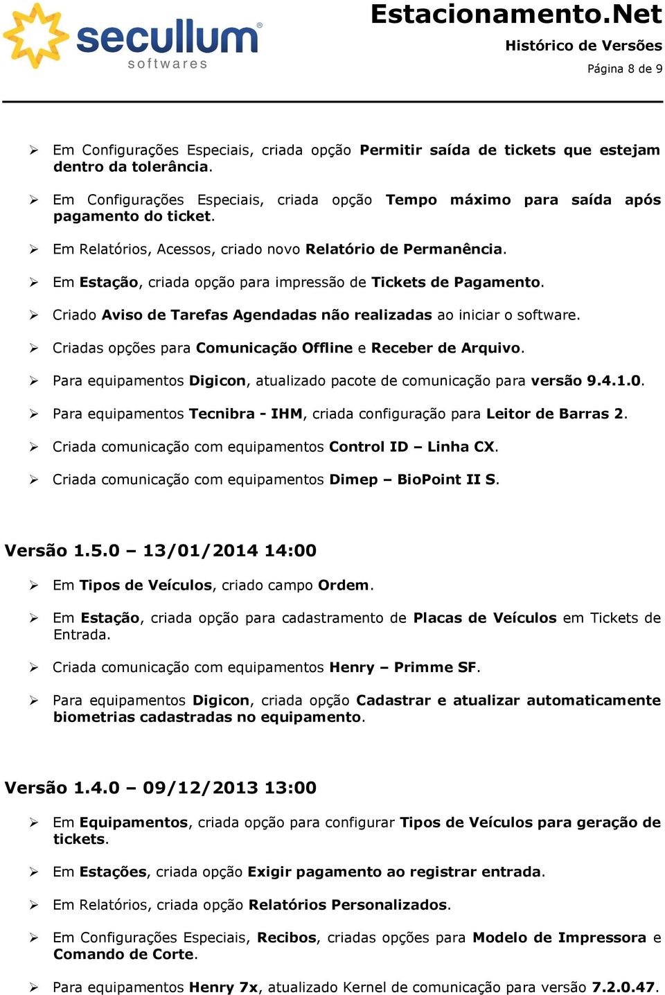 Em Estação, criada opção para impressão de Tickets de Pagamento. Criado Aviso de Tarefas Agendadas não realizadas ao iniciar o software. Criadas opções para Comunicação Offline e Receber de Arquivo.