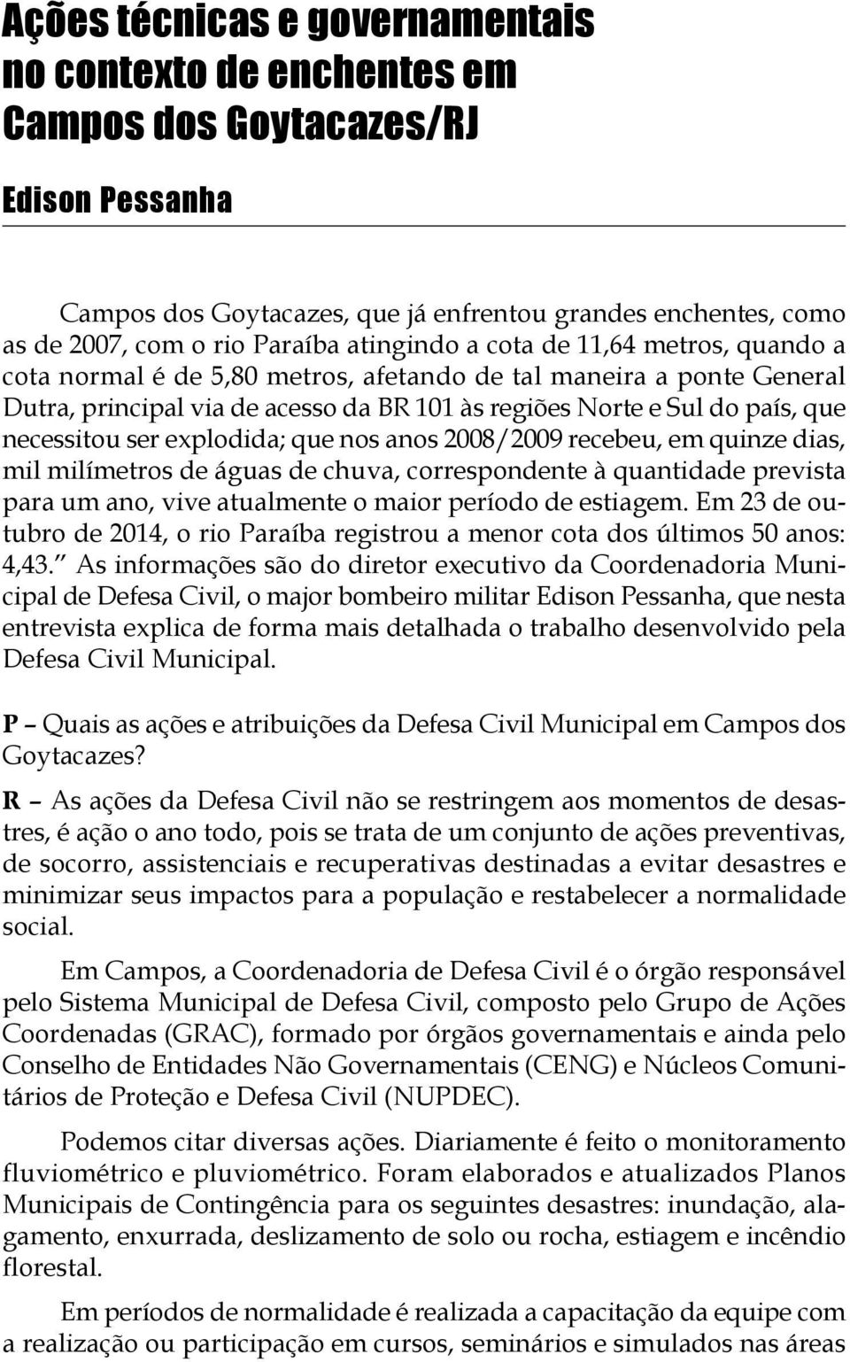 necessitou ser explodida; que nos anos 2008/2009 recebeu, em quinze dias, mil milímetros de águas de chuva, correspondente à quantidade prevista para um ano, vive atualmente o maior período de