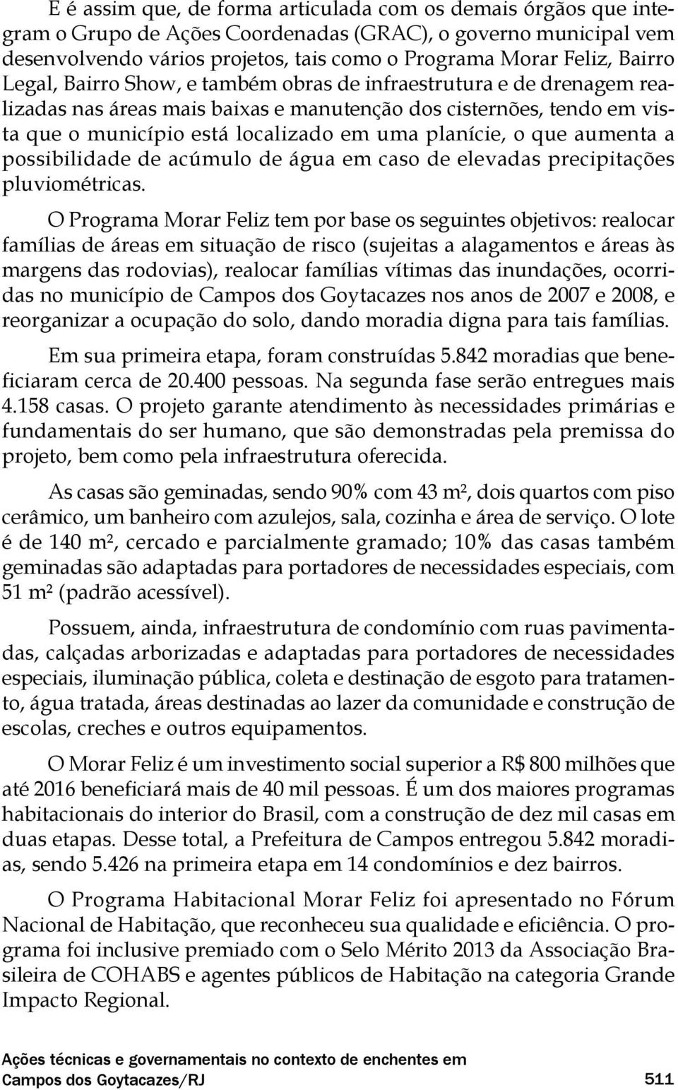 o que aumenta a possibilidade de acúmulo de água em caso de elevadas precipitações pluviométricas.