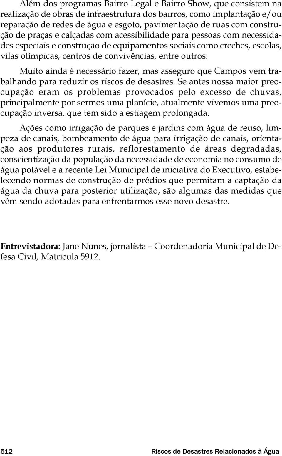 outros. Muito ainda é necessário fazer, mas asseguro que Campos vem trabalhando para reduzir os riscos de desastres.